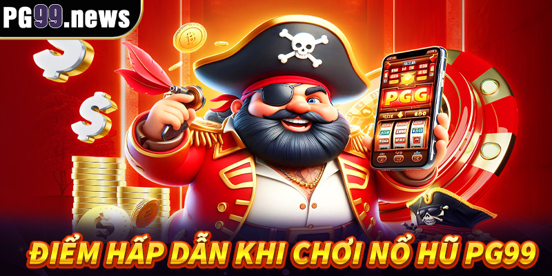 Những điểm siêu hấp dẫn khi tham gia nổ hũ PG99